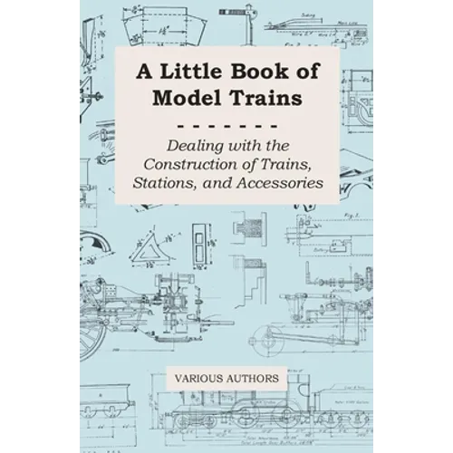 A Little Book of Model Trains - Dealing with the Construction of Trains, Stations, and Accessories
