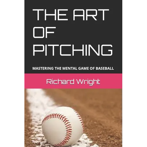 The Art of Pitching: Mastering the Mental Game of Baseball