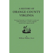 History of Orange County, Virginia, from Its Formation in 1734 to the End of Reconstruction in 1870, Compiled Mainly from Original Records. with a