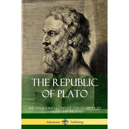 The Republic of Plato: The Ten Books - Complete and Unabridged (Classics of Greek Philosophy)