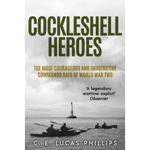 Cockleshell Heroes: The Most Courageous and Imaginative Commando Raid of World War Two