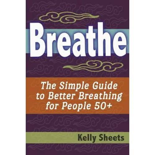 Breathe: The Simple Guide To Better Breathing For People 50+