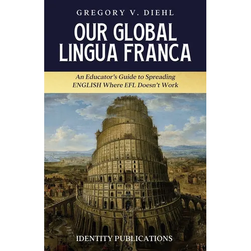 Our Global Lingua Franca: An Educator's Guide to Spreading English Where EFL Doesn't Work