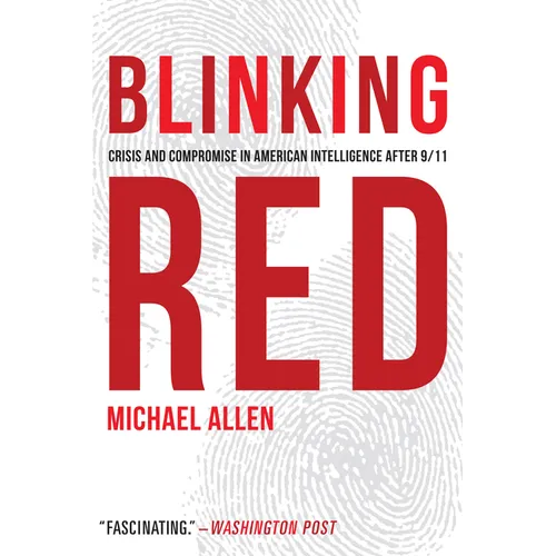 Blinking Red: Crisis and Compromise in American Intelligence After 9/11