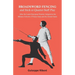 Broadsword Fencing and Stick or Quarter-Staff Play - After the Latest European Practice Adopted in the Military Schools of France Italy and the United