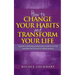 How to Change your Habits and Transform your Life: A guide to building positive, daily routines to help manifest the life you've always wanted
