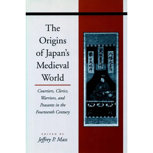 The Origins of Japanâ (Tm)S Medieval World: Courtiers, Clerics, Warriors, and Peasants in the Fourteenth Century