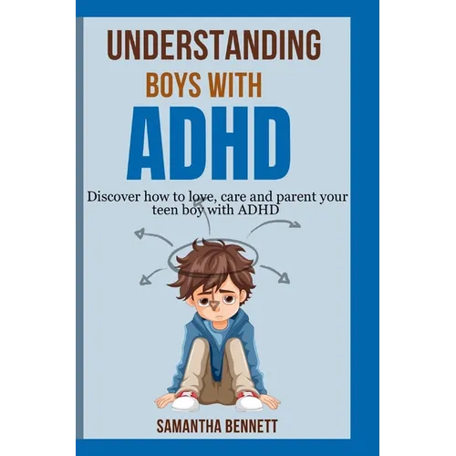 Understanding Boys with ADHD: Complete guide to parenting behavioral disorder in boys with ADHD