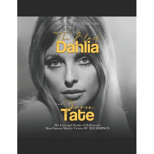 The Black Dahlia and Sharon Tate: The Lives and Deaths of Hollywood's Most Famous Murder Victims