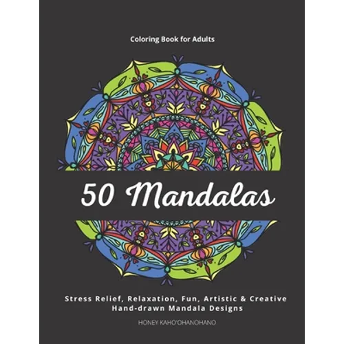 50 Mandalas - Coloring Book for Adults: Stress Relief, Relaxation, Fun, Artistic & Creative. Hand-drawn and Unique Mandala Designs