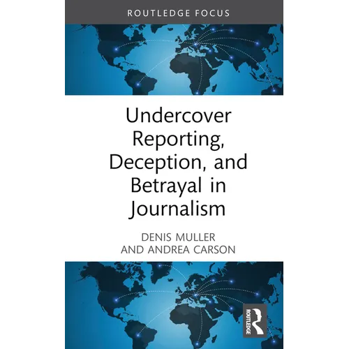 Undercover Reporting, Deception, and Betrayal in Journalism