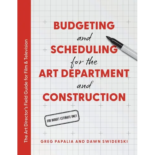 Budgeting and Scheduling for the Art Department and Construction: The Art Director's Field Guide for Film & Television