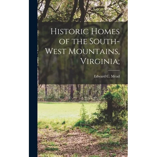 Historic Homes of the South-West Mountains, Virginia;