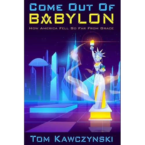 Come Out of Babylon: How America Fell So Far From Grace