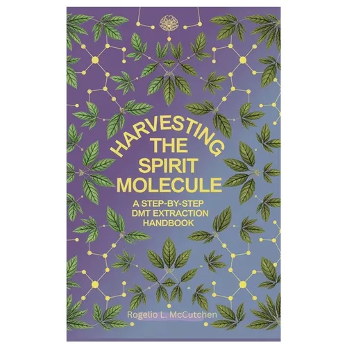 Harvesting the Spirit Molecule: A Step-by-Step DMT Extraction Handbook
