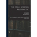 The High School Arithmetic: for Use in High Schools, Collegiate Institutes and Senior Forms of Public Schools