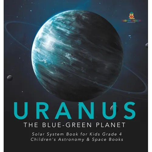 Uranus: The Blue-Green Planet Solar System Book for Kids Grade 4 Children's Astronomy & Space Books