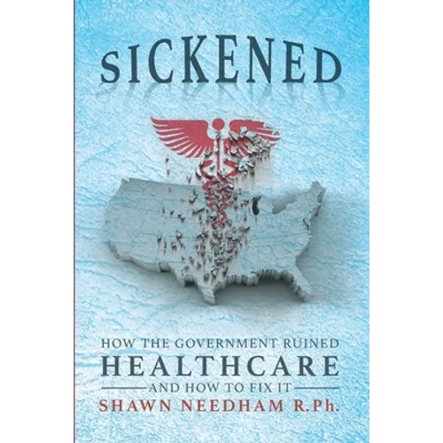 Sickened: How the Government Ruined Healthcare and How to Fix It