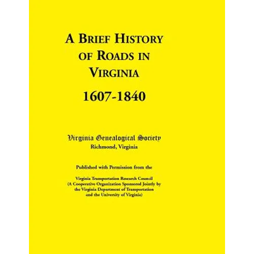 A Brief History of Roads in Virginia, 1607-1840. Published with Permission from the Virginia Transportation Research Council (a Cooperative Organiza