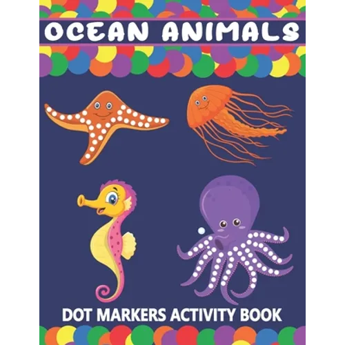 Ocean Animals Dot Markers Activity Book: A Fun Learning Ocean Animals Dot Markers Workbook Easy Guided BIG DOTS Do a dot page a day Gift For Kids Ages