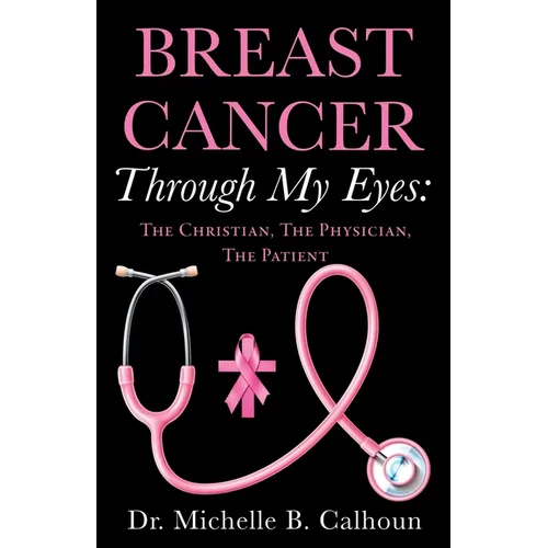 Breast Cancer Through My Eyes: The Christian, the Physician, the Patient