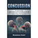 Concussion: An Evidence-based Guide to Get You Back From Injury to Your Life (Step by Step Guide to Concussion Recovery and Diaries to Record Your Exp