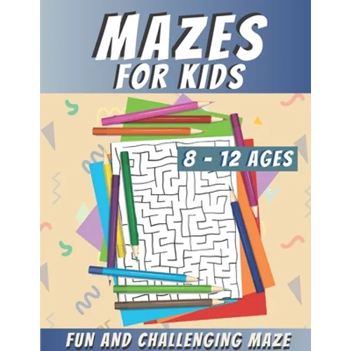 Mazes For Kids Ages 8-12: Maze Activity Book, Fun and Challenging Maze and Problem-Solving