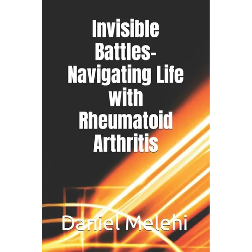 Invisible Battles- Navigating Life with Rheumatoid Arthritis