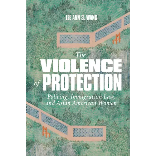 The Violence of Protection: Policing, Immigration Law, and Asian American Women