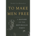 To Make Men Free: A History of the Republican Party