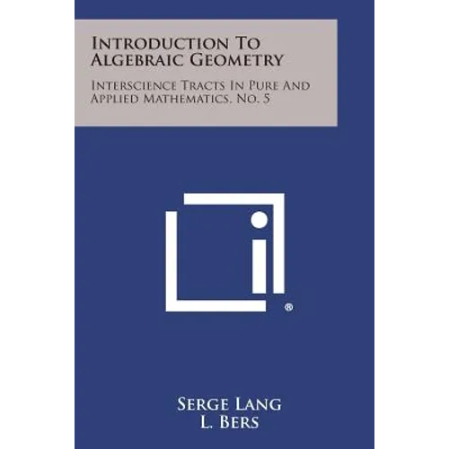 Introduction To Algebraic Geometry: Interscience Tracts In Pure And Applied Mathematics, No. 5