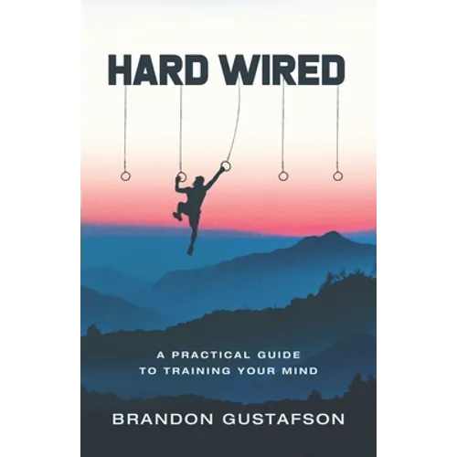 Hard Wired: A Practical Guide To Training Your Mind
