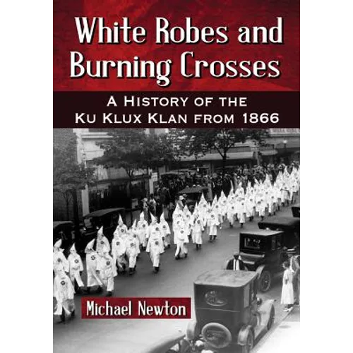 White Robes and Burning Crosses: A History of the Ku Klux Klan from 1866