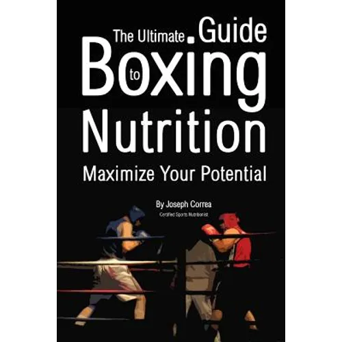 The Ultimate Guide to Boxing Nutrition: Maximize Your Potential