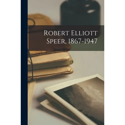 Robert Elliott Speer, 1867-1947