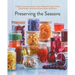 Preserving the Seasons: A Guide to Canned, Jammed, Frozen, Dehydrated, Freeze-Dried, Quick-Pickled, and Infused Produce, Herbs, and Flowers (a Cookboo