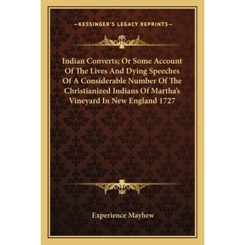Indian Converts; Or Some Account Of The Lives And Dying Speeches Of A Considerable Number Of The Christianized Indians Of Martha's Vineyard In New Eng