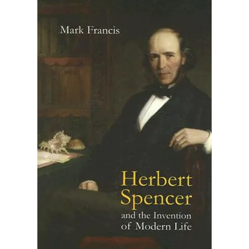 Herbert Spencer and the Invention of Modern Life