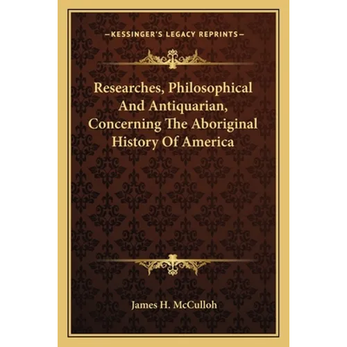 Researches, Philosophical And Antiquarian, Concerning The Aboriginal History Of America