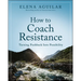 How to Coach Resistance: Turning Pushback Into Possibility