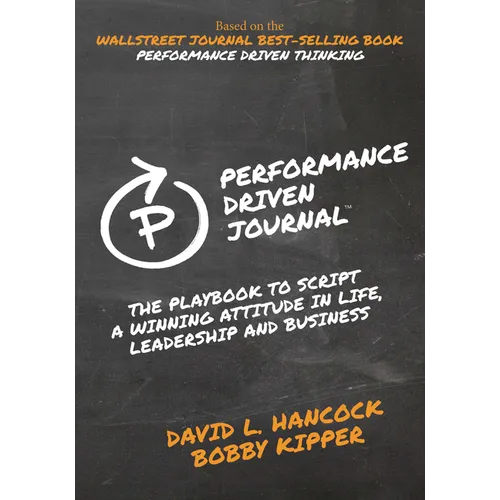 Performance-Driven Journal: The Playbook to Script a Winning Attitude in Life, Leadership and Business