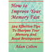 How to Improve Your Memory Fast: 324 Effective Tips To Sharpen Your Memory And Boost Brainpower