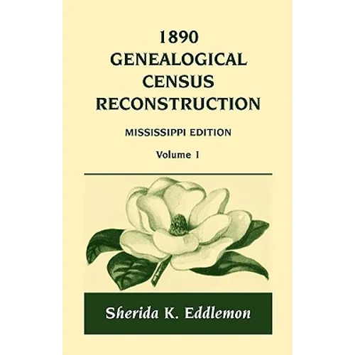 1890 Genealogical Census Reconstruction: Mississippi, Volume 1