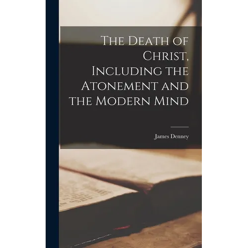 The Death of Christ, Including the Atonement and the Modern Mind