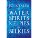Folktales of Water Spirits, Kelpies, and Selkies