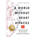 A World Without Heart Attacks: How We Can Beat Heart Disease - And What Comes Next