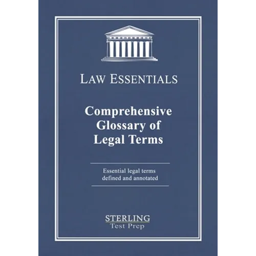 Comprehensive Glossary of Legal Terms, Law Essentials: Essential Legal Terms Defined and Annotated