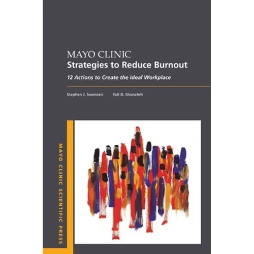 Mayo Clinic Strategies to Reduce Burnout: 12 Actions to Create the Ideal Workplace