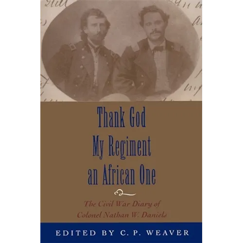 Thank God My Regiment an African One: The Civil War Diary of Colonel Nathan W. Daniels
