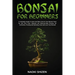 Bonsai for Beginners: A Complete Guide to Grow and Take Care for Your Bonsai Trees for the First Time. Discover the Step-by-Step Process for Cultivati